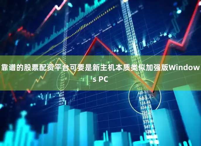 靠谱的股票配资平台可要是新主机本质类似加强版Windows PC
