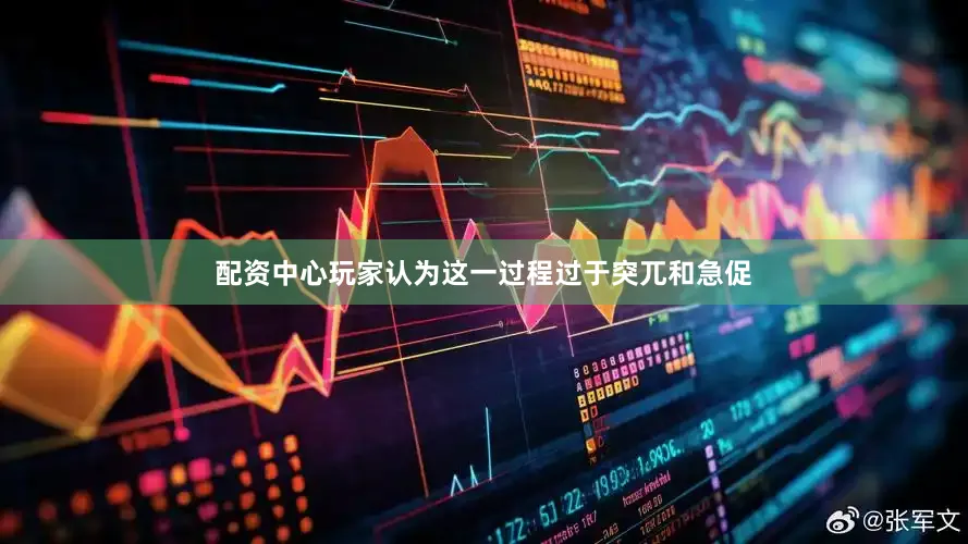 配资中心玩家认为这一过程过于突兀和急促